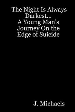 The Night Is Always Darkest... a Young Man\'s Journey on the Edge of Suicide