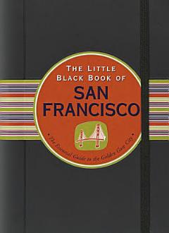 The Little Black Book of San Francisco: The Essential Guide to the Golden Gate City