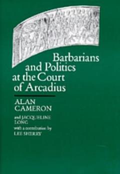 Barbarians and Politics at the Court of Arcadius