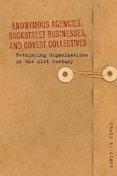 Anonymous Agencies, Backstreet Businesses, and Covert Collectives