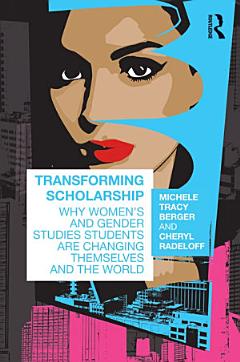 Transforming Scholarship: Why Women\'s and Gender Studies Students are Changing Themselves and the World