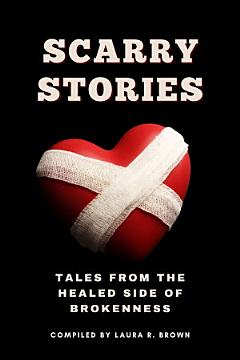 Scarr Stories - Tales from the Healed Side of Brokenness