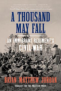 A Thousand May Fall: An Immigrant Regiment\'s Civil War