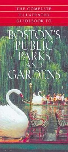 The Complete Illustrated Guidebook to Boston\'s Public Parks and Gardens