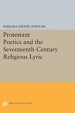 Protestant Poetics and the Seventeenth-Century Religious Lyric