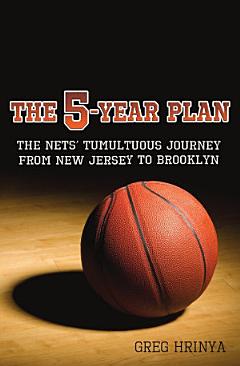 The 5-Year Plan: The Nets\' Tumultuous Journey from New Jersey to Brooklyn