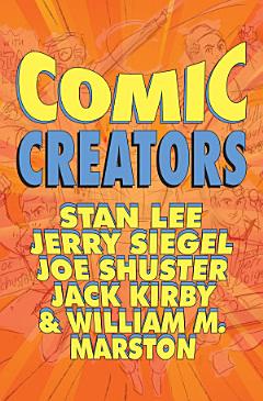 Orbit: Comic Creators: Stan Lee, Jerry Siegel, Joe Shuster, Jack Kirby & William M. Marston