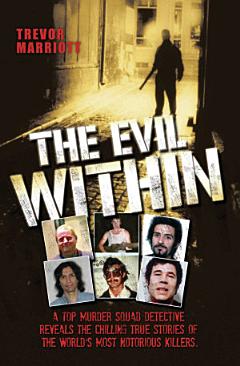 The Evil Within - A Top Murder Squad Detective Reveals The Chilling True Stories of The World\'s Most Notorious Killers