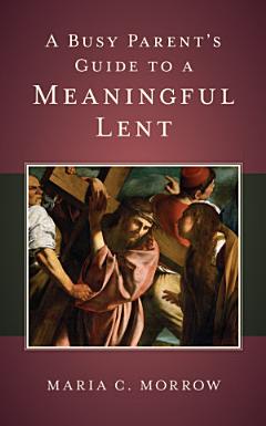 A Busy Parent\'s Guide to a Meaningful Lent