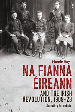 Na Fianna Éireann and the Irish Revolution, 1909–23