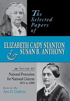 The Selected Papers of Elizabeth Cady Stanton and Susan B. Anthony: National protection for national citizens, 1873 to 1880