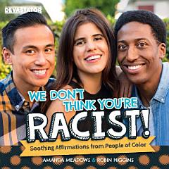 We Don\'t Think You\'re Racist!