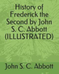 History of Frederick the Second by John S. C. Abbott (Illustrated)