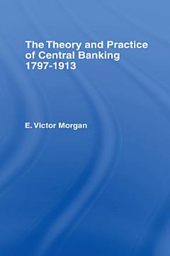 The Theory and Practice of Central Banking, 1797-1913