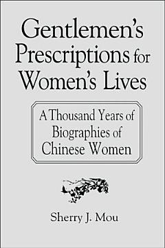 Gentlemen\'s Prescriptions for Women\'s Lives: A Thousand Years of Biographies of Chinese Women