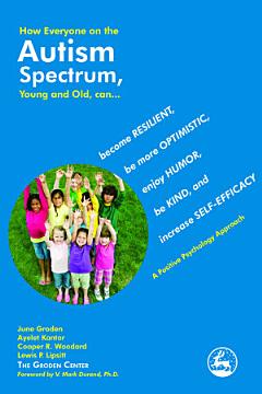 How Everyone on the Autism Spectrum, Young and Old Can-- Become Resilient, be More Optimistic, Enjoy Humor, be Kind, and Increase Self-efficacy