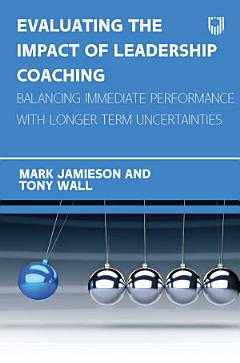 Ebook: Evaluating the Impact of Leadership Coaching: Balancing Immediate Performance with Longer Term Uncertainties