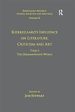 Volume 12, Tome I: Kierkegaard\'s Influence on Literature, Criticism and Art