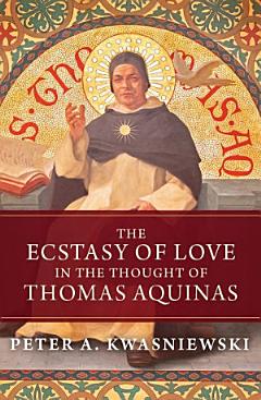 The Ecstasy of Love in the Thought of Thomas Aquinas