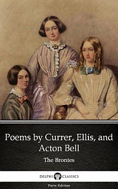 Poems by Currer, Ellis, and Acton Bell by The Bronte Sisters - Delphi Classics (Illustrated)