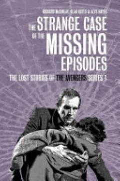 The Strange Case of the Missing Episodes - The Lost Stories of the Avengers Series 1