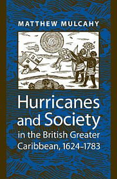 Hurricanes and Society in the British Greater Caribbean, 1624–1783