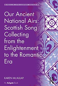 Our Ancient National Airs: Scottish Song Collecting from the Enlightenment to the Romantic Era