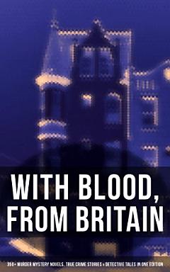 WITH BLOOD, FROM BRITAIN: 350+ Murder Mystery Novels, True Crime Stories & Detective Tales