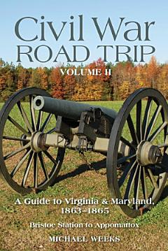 Civil War Road Trip, Volume II: A Guide to Virginia & Maryland, 1863-1865