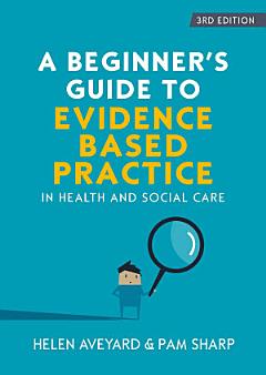 EBOOK: A Beginners Guide to Evidence Based Practice in Health and Social Care