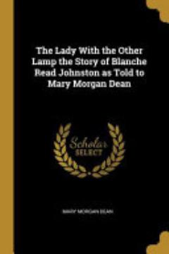 The Lady with the Other Lamp the Story of Blanche Read Johnston as Told to Mary Morgan Dean