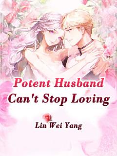 Potent Husband Can\'t Stop Loving