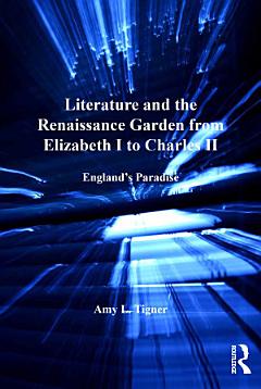 Literature and the Renaissance Garden from Elizabeth I to Charles II