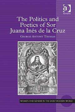 The Politics and Poetics of Sor Juana Inés de la Cruz