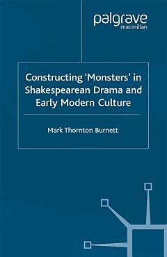 Constructing Monsters in Shakespeare\'s Drama and Early Modern Culture