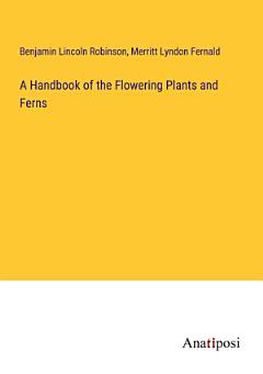 A Handbook of the Flowering Plants and Ferns