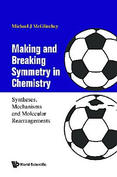 Making And Breaking Symmetry In Chemistry: Syntheses, Mechanisms And Molecular Rearrangements