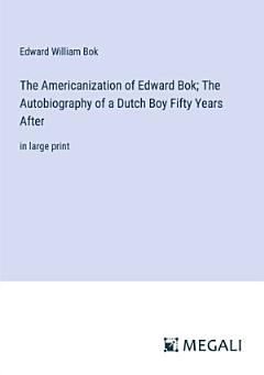 The Americanization of Edward Bok; The Autobiography of a Dutch Boy Fifty Years After