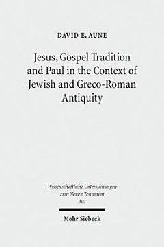 Jesus, Gospel Tradition and Paul in the Context of Jewish and Greco-Roman Antiquity