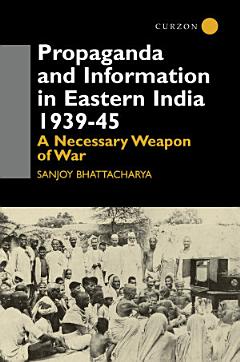 Propaganda and Information in Eastern India 1939-45