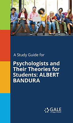 A Study Guide for Psychologists and Their Theories for Students: ALBERT BANDURA