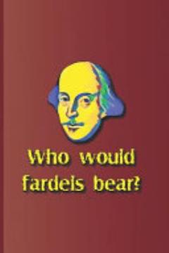 Who Would Fardels Bear?