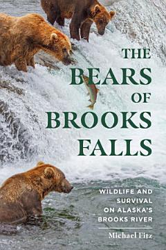 The Bears of Brooks Falls: Wildlife and Survival on Alaska\'s Brooks River