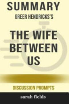 Summary: Greer Hendricks\'s the Wife Between Us: A Novel (Discussion Prompts)