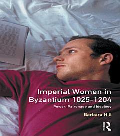 Imperial Women in Byzantium 1025-1204