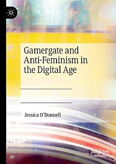 Gamergate and Anti-Feminism in the Digital Age