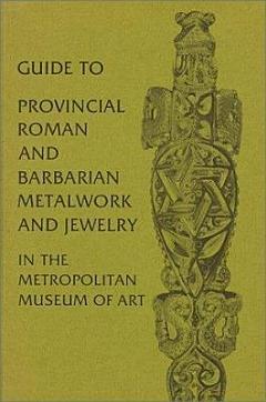 Guide to Provincial Roman and Barbarian Metalwork and Jewelry in the Metropolitan Museum of Art