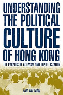 Understanding the Political Culture of Hong Kong: The Paradox of Activism and Depoliticization