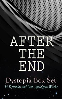 AFTER THE END – Dystopia Box Set: 34 Dystopias and Post-Apocalyptic Works