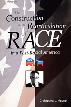 The Construction and Rearticulation of Race in a Post-Racial America